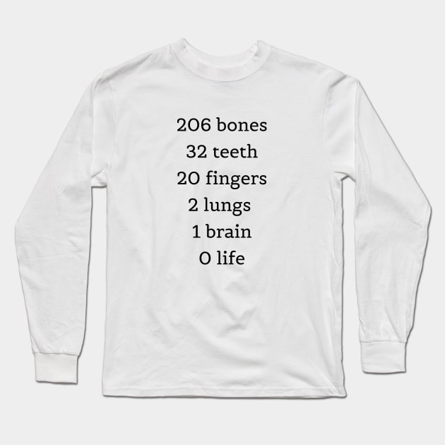 206 bones 32 teeth 20 fingers 2 lungs 1 brain 0 life. Students Long Sleeve T-Shirt by CNHStore